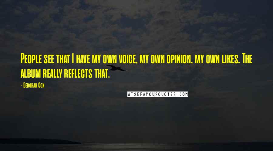 Deborah Cox Quotes: People see that I have my own voice, my own opinion, my own likes. The album really reflects that.