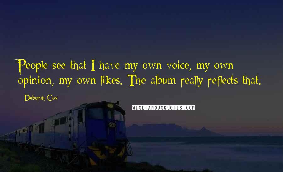 Deborah Cox Quotes: People see that I have my own voice, my own opinion, my own likes. The album really reflects that.