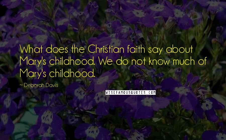 Deborah Davis Quotes: What does the Christian faith say about Mary's childhood. We do not know much of Mary's childhood.