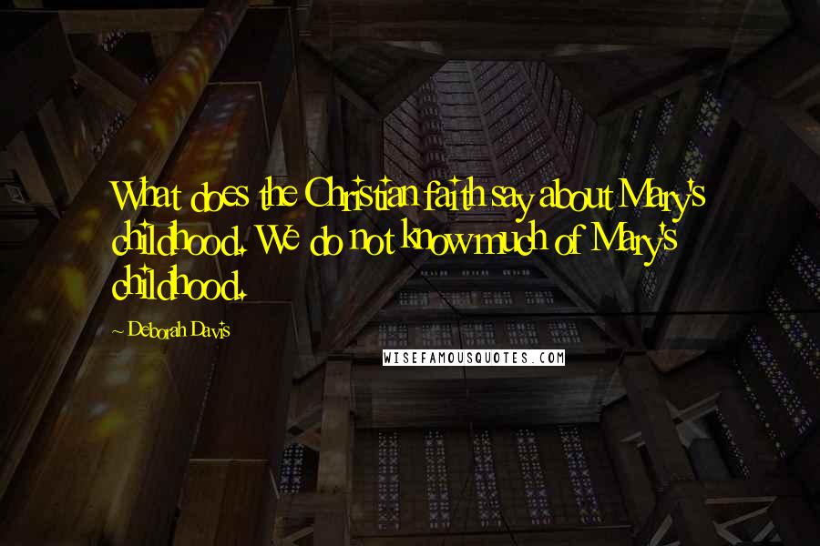 Deborah Davis Quotes: What does the Christian faith say about Mary's childhood. We do not know much of Mary's childhood.