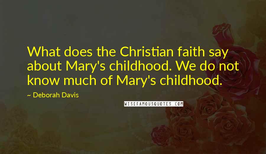 Deborah Davis Quotes: What does the Christian faith say about Mary's childhood. We do not know much of Mary's childhood.