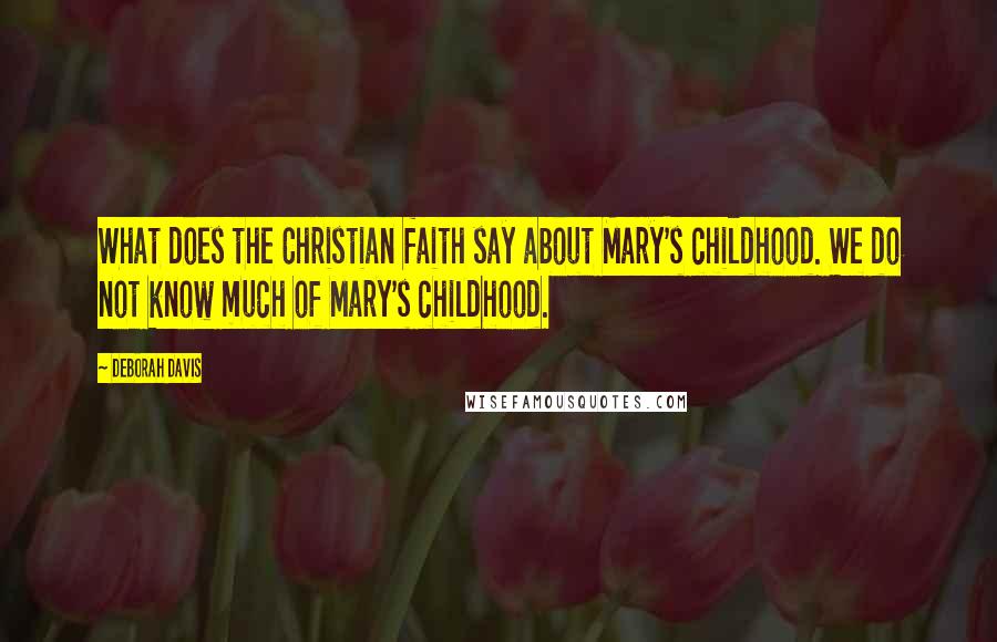 Deborah Davis Quotes: What does the Christian faith say about Mary's childhood. We do not know much of Mary's childhood.