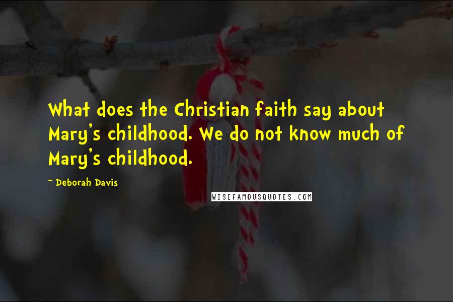 Deborah Davis Quotes: What does the Christian faith say about Mary's childhood. We do not know much of Mary's childhood.