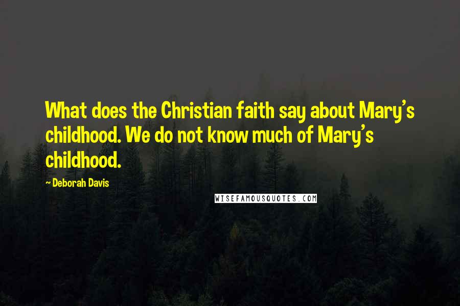 Deborah Davis Quotes: What does the Christian faith say about Mary's childhood. We do not know much of Mary's childhood.