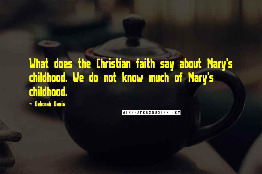 Deborah Davis Quotes: What does the Christian faith say about Mary's childhood. We do not know much of Mary's childhood.