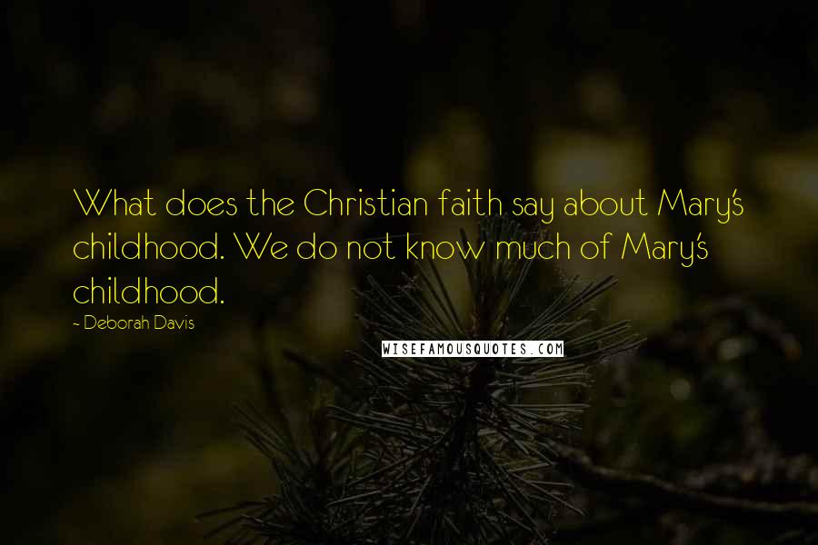 Deborah Davis Quotes: What does the Christian faith say about Mary's childhood. We do not know much of Mary's childhood.