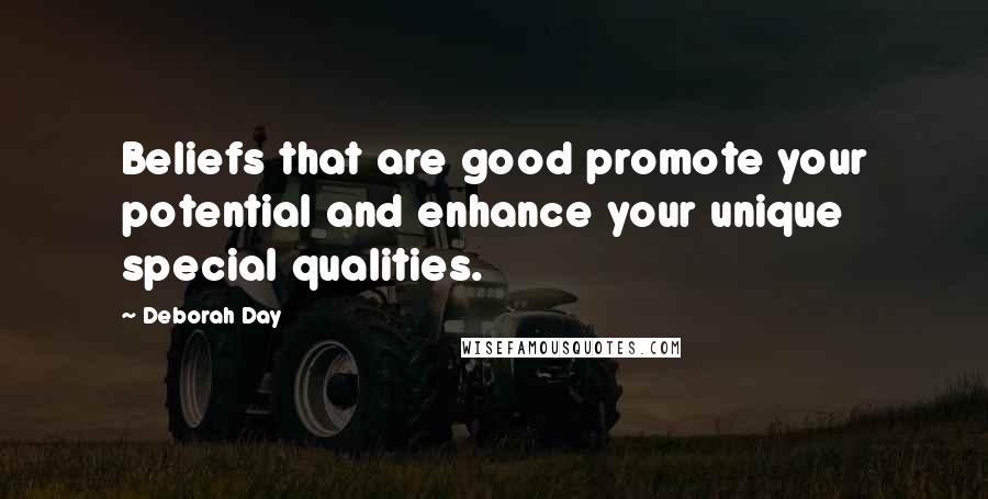 Deborah Day Quotes: Beliefs that are good promote your potential and enhance your unique special qualities.