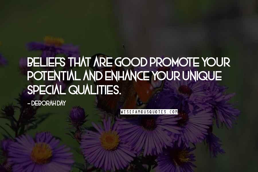 Deborah Day Quotes: Beliefs that are good promote your potential and enhance your unique special qualities.