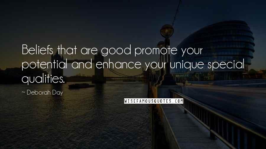 Deborah Day Quotes: Beliefs that are good promote your potential and enhance your unique special qualities.