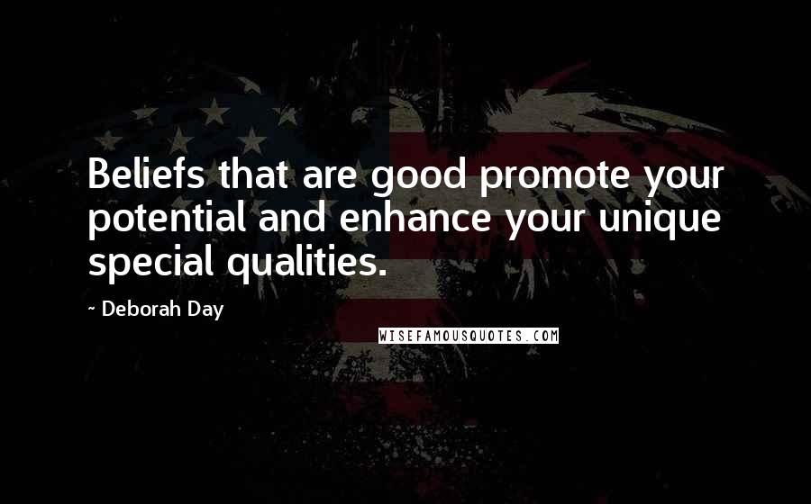 Deborah Day Quotes: Beliefs that are good promote your potential and enhance your unique special qualities.