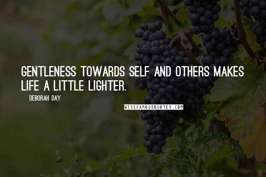 Deborah Day Quotes: Gentleness towards self and others makes life a little lighter.