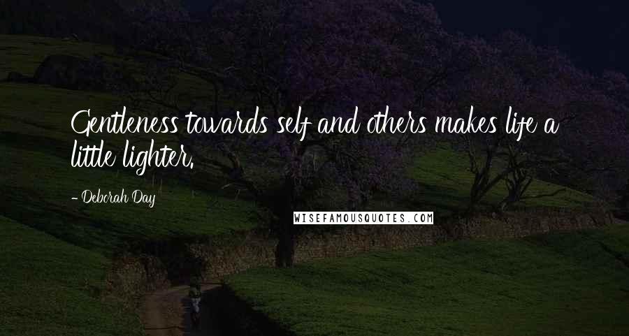 Deborah Day Quotes: Gentleness towards self and others makes life a little lighter.