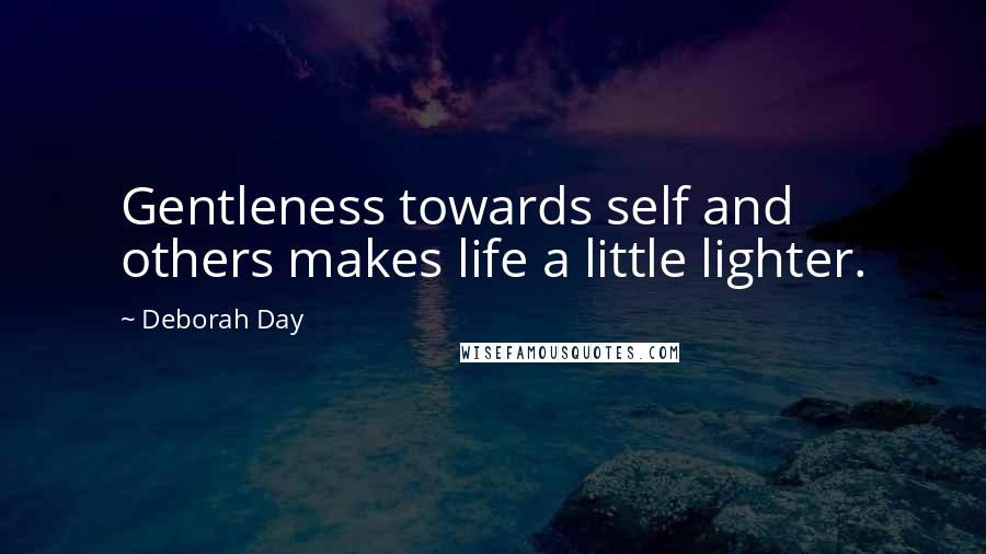 Deborah Day Quotes: Gentleness towards self and others makes life a little lighter.