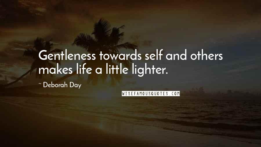 Deborah Day Quotes: Gentleness towards self and others makes life a little lighter.