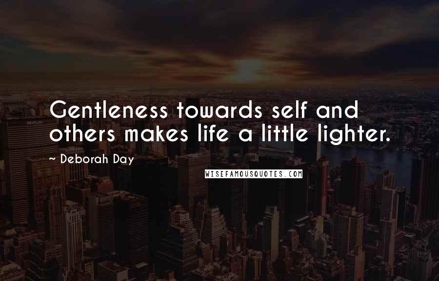 Deborah Day Quotes: Gentleness towards self and others makes life a little lighter.