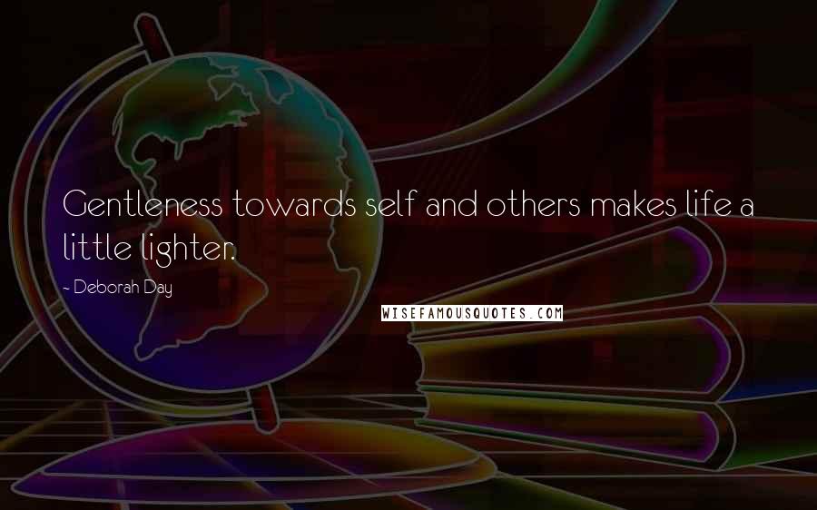 Deborah Day Quotes: Gentleness towards self and others makes life a little lighter.