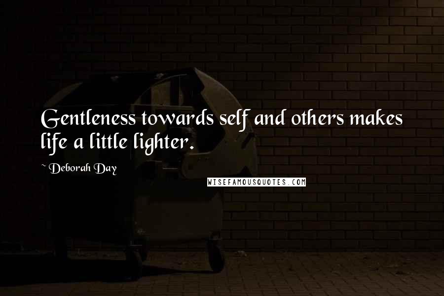 Deborah Day Quotes: Gentleness towards self and others makes life a little lighter.