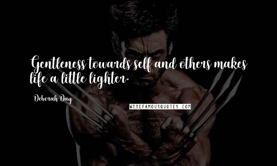 Deborah Day Quotes: Gentleness towards self and others makes life a little lighter.