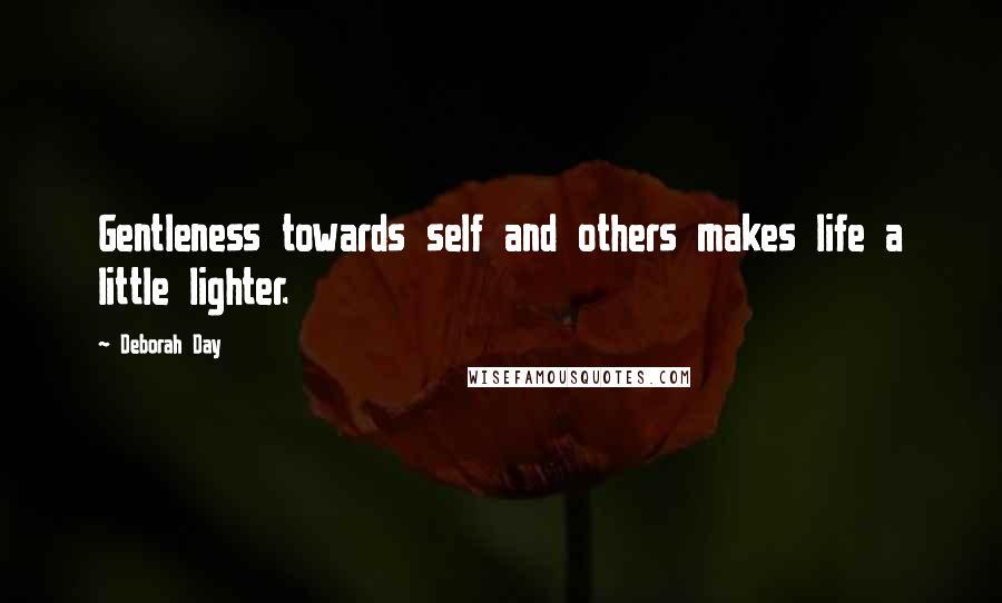 Deborah Day Quotes: Gentleness towards self and others makes life a little lighter.
