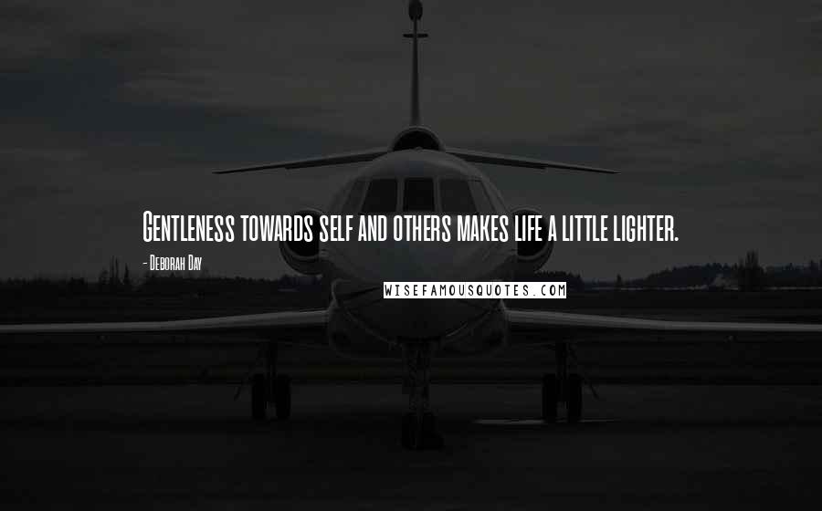 Deborah Day Quotes: Gentleness towards self and others makes life a little lighter.