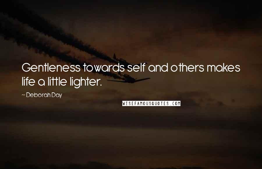 Deborah Day Quotes: Gentleness towards self and others makes life a little lighter.