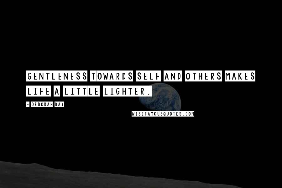 Deborah Day Quotes: Gentleness towards self and others makes life a little lighter.