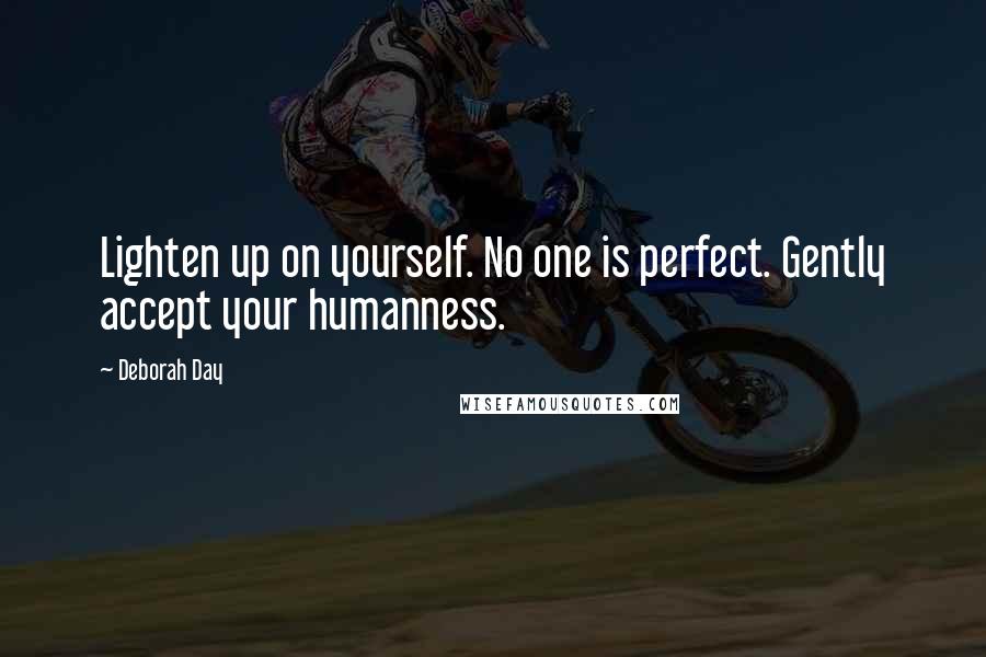 Deborah Day Quotes: Lighten up on yourself. No one is perfect. Gently accept your humanness.