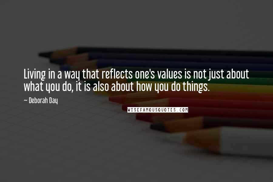 Deborah Day Quotes: Living in a way that reflects one's values is not just about what you do, it is also about how you do things.