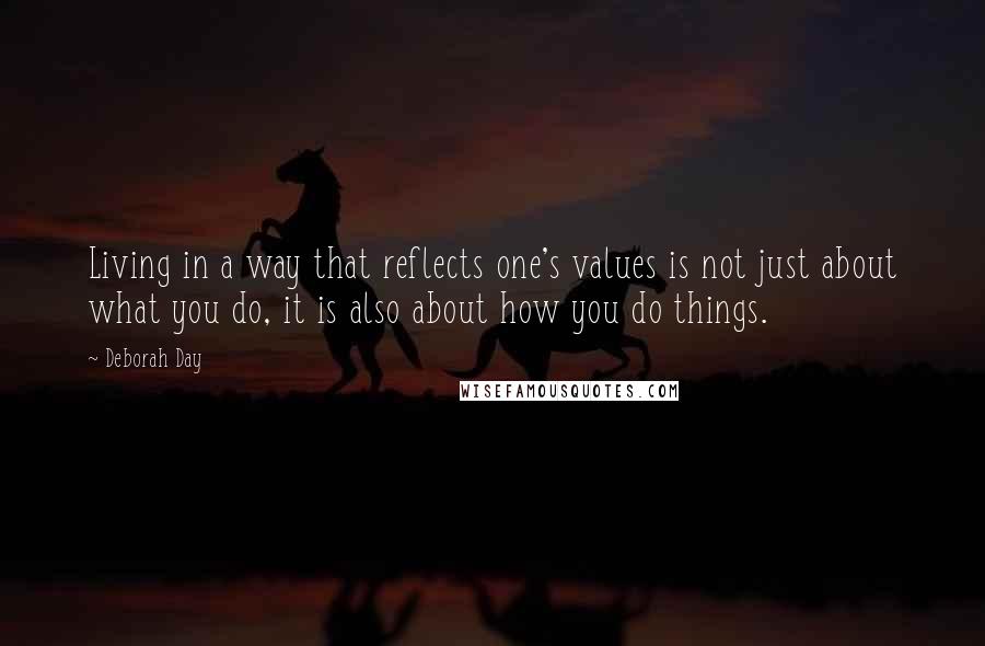 Deborah Day Quotes: Living in a way that reflects one's values is not just about what you do, it is also about how you do things.