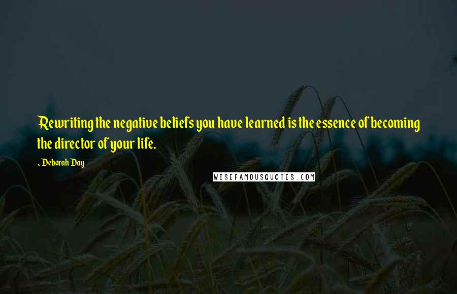 Deborah Day Quotes: Rewriting the negative beliefs you have learned is the essence of becoming the director of your life.