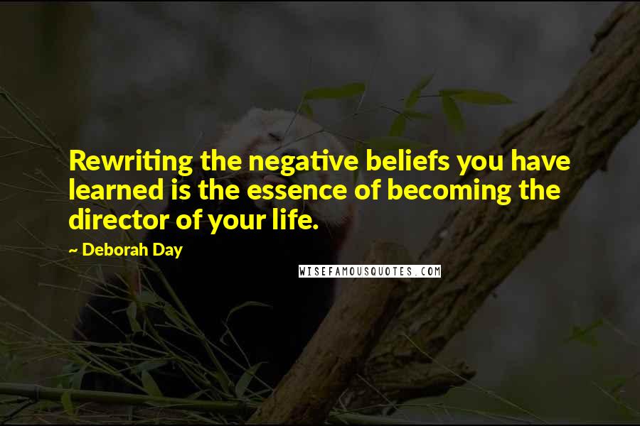 Deborah Day Quotes: Rewriting the negative beliefs you have learned is the essence of becoming the director of your life.