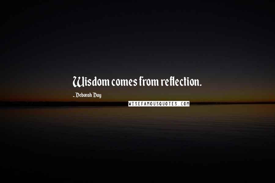 Deborah Day Quotes: Wisdom comes from reflection.