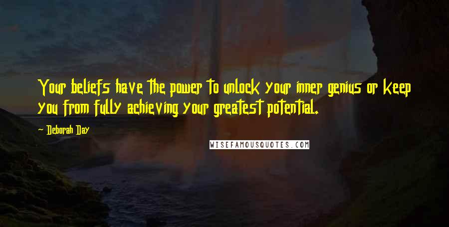 Deborah Day Quotes: Your beliefs have the power to unlock your inner genius or keep you from fully achieving your greatest potential.