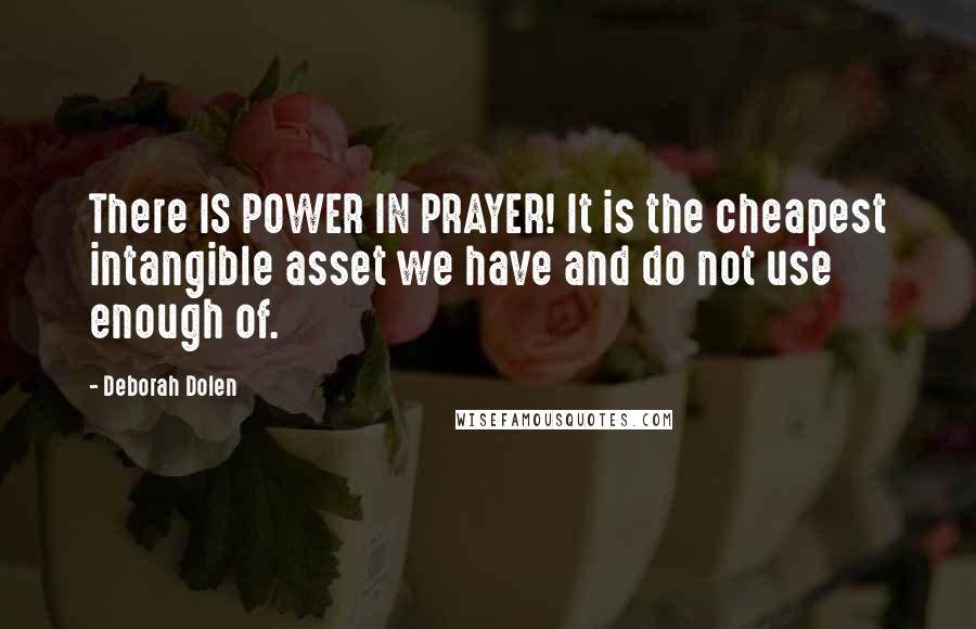 Deborah Dolen Quotes: There IS POWER IN PRAYER! It is the cheapest intangible asset we have and do not use enough of.