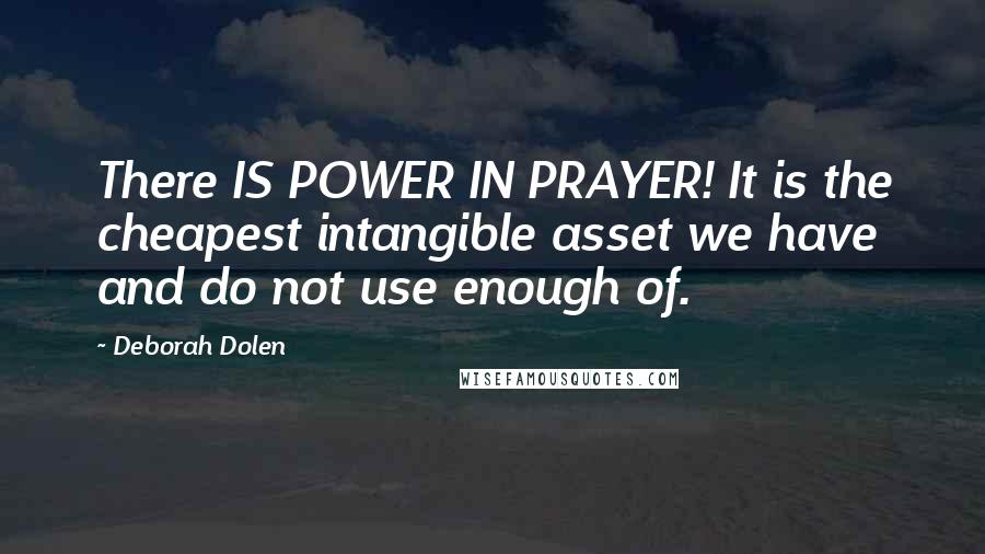 Deborah Dolen Quotes: There IS POWER IN PRAYER! It is the cheapest intangible asset we have and do not use enough of.