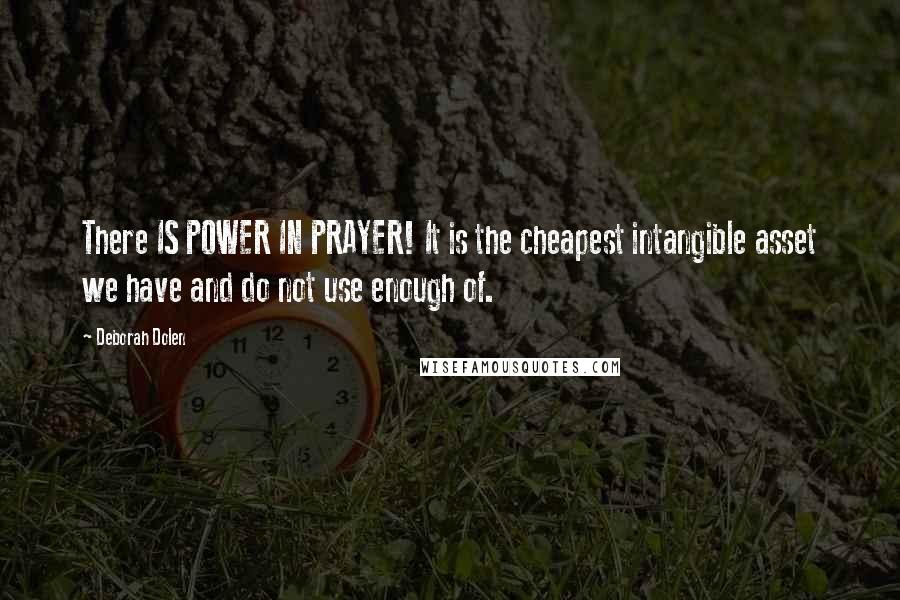 Deborah Dolen Quotes: There IS POWER IN PRAYER! It is the cheapest intangible asset we have and do not use enough of.