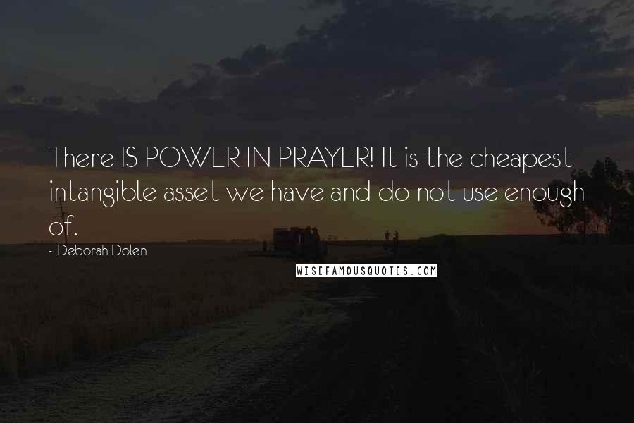 Deborah Dolen Quotes: There IS POWER IN PRAYER! It is the cheapest intangible asset we have and do not use enough of.