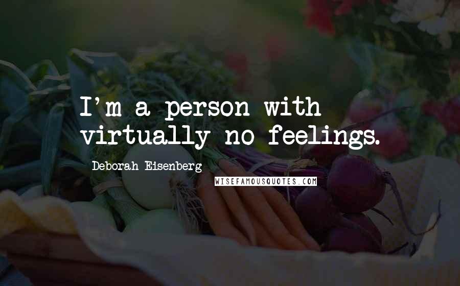 Deborah Eisenberg Quotes: I'm a person with virtually no feelings.