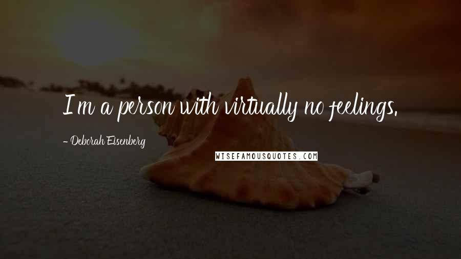 Deborah Eisenberg Quotes: I'm a person with virtually no feelings.