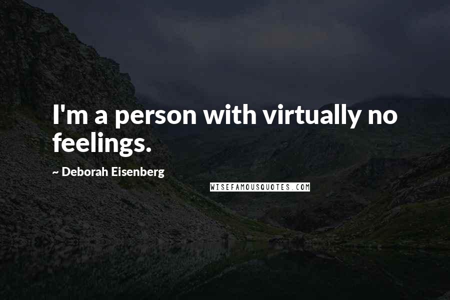 Deborah Eisenberg Quotes: I'm a person with virtually no feelings.