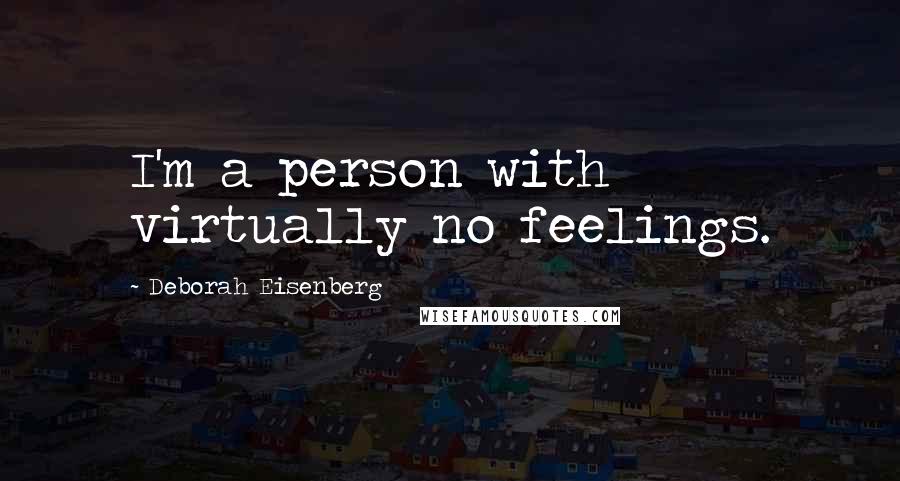 Deborah Eisenberg Quotes: I'm a person with virtually no feelings.