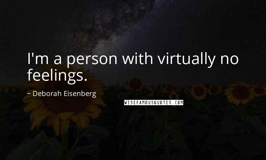 Deborah Eisenberg Quotes: I'm a person with virtually no feelings.