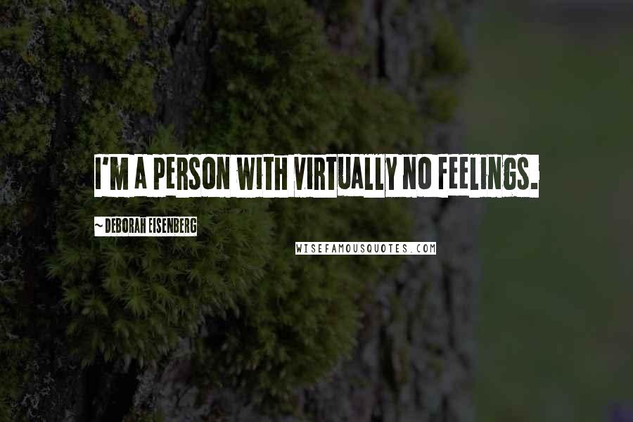 Deborah Eisenberg Quotes: I'm a person with virtually no feelings.