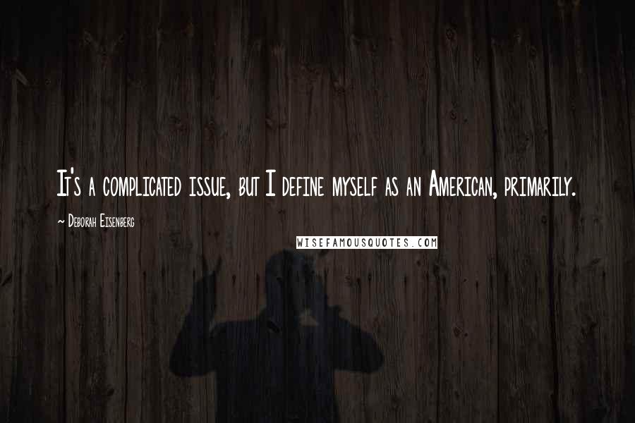 Deborah Eisenberg Quotes: It's a complicated issue, but I define myself as an American, primarily.