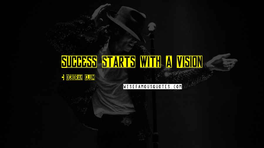 Deborah Elum Quotes: Success starts with a Vision