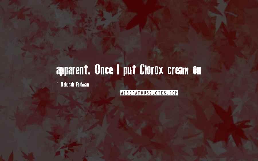 Deborah Feldman Quotes: apparent. Once I put Clorox cream on