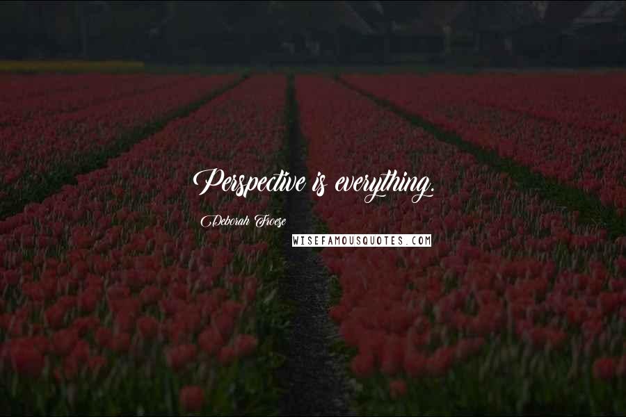 Deborah Froese Quotes: Perspective is everything.