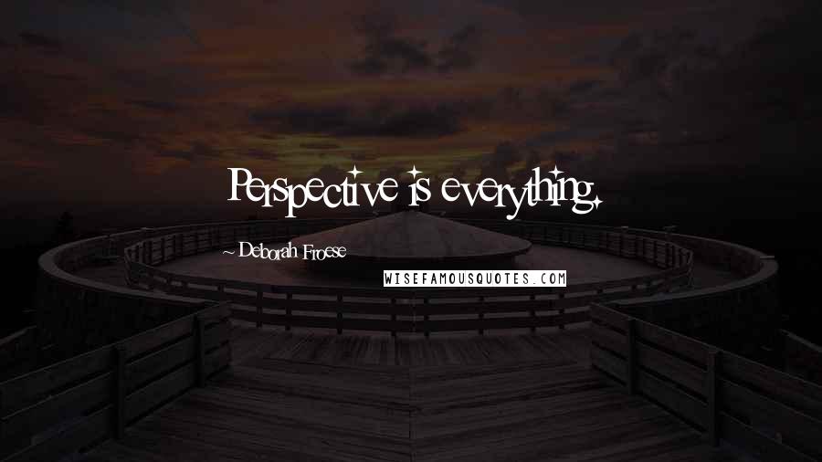 Deborah Froese Quotes: Perspective is everything.