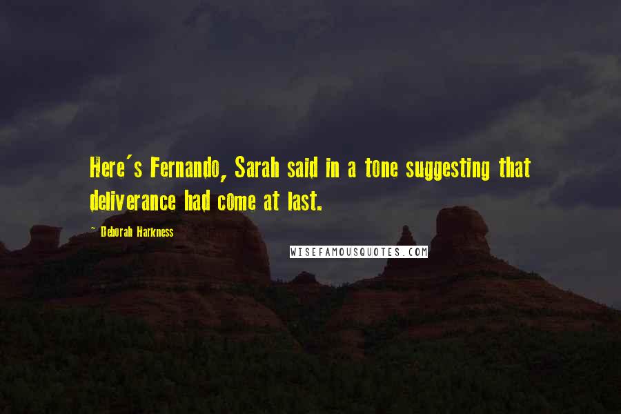 Deborah Harkness Quotes: Here's Fernando, Sarah said in a tone suggesting that deliverance had come at last.