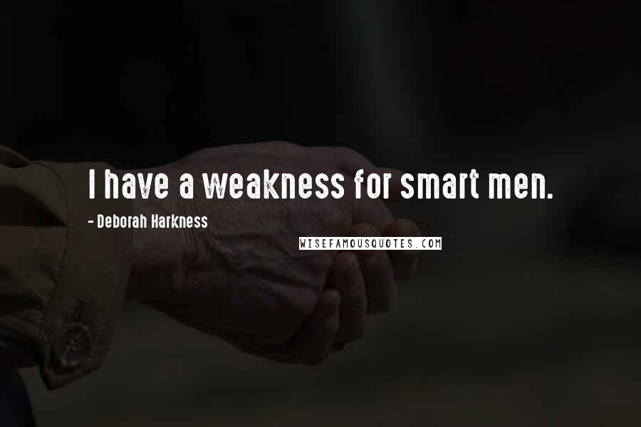 Deborah Harkness Quotes: I have a weakness for smart men.